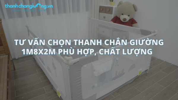 Tư vấn chọn thanh chắn giường 1m8x2m phù hợp