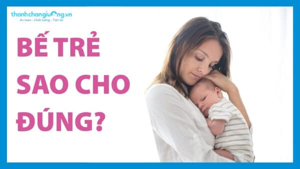 Cách bế trẻ sơ sinh theo từng tháng tuổi và những lưu ý bạn cần biết